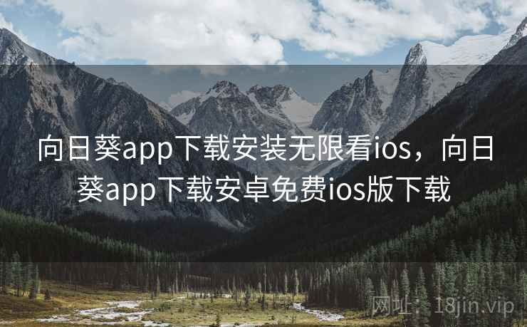 向日葵app下载安装无限看ios，向日葵app下载安卓免费ios版下载
