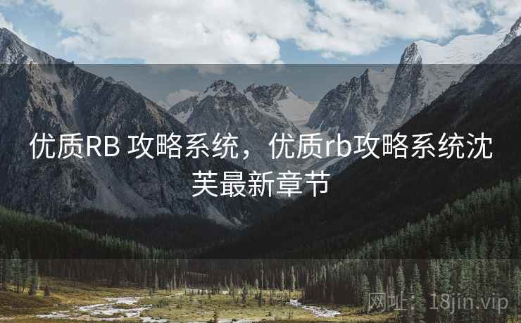 优质RB 攻略系统，优质rb攻略系统沈芙最新章节