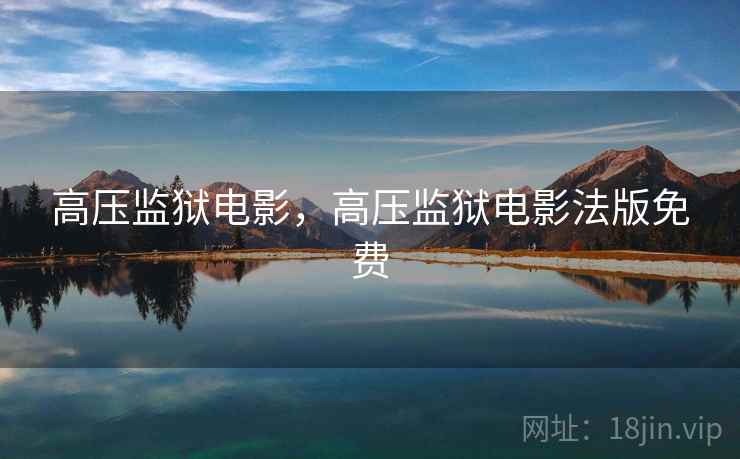 高压监狱电影，高压监狱电影法版免费