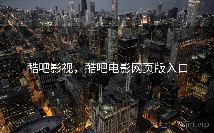 酷吧影视，酷吧电影网页版入口