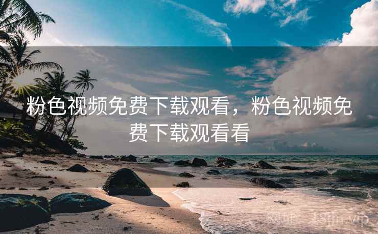 粉色视频免费下载观看，粉色视频免费下载观看看