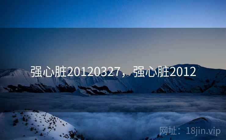 强心脏20120327，强心脏2012