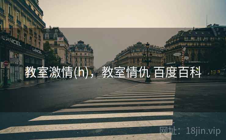 教室激情(h)，教室情仇 百度百科
