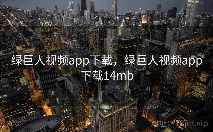 绿巨人视频app下载,绿巨人视频app下载14mb 绿巨人视频app下载,绿巨人视频app下载14mb