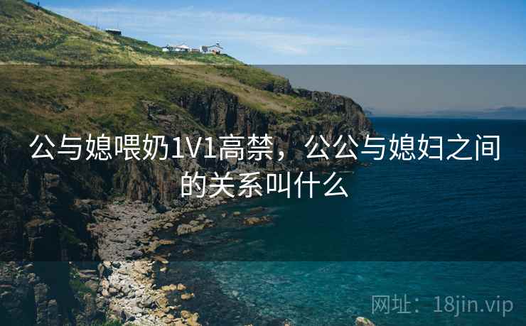 公与媳喂奶1V1高禁，公公与媳妇之间的关系叫什么