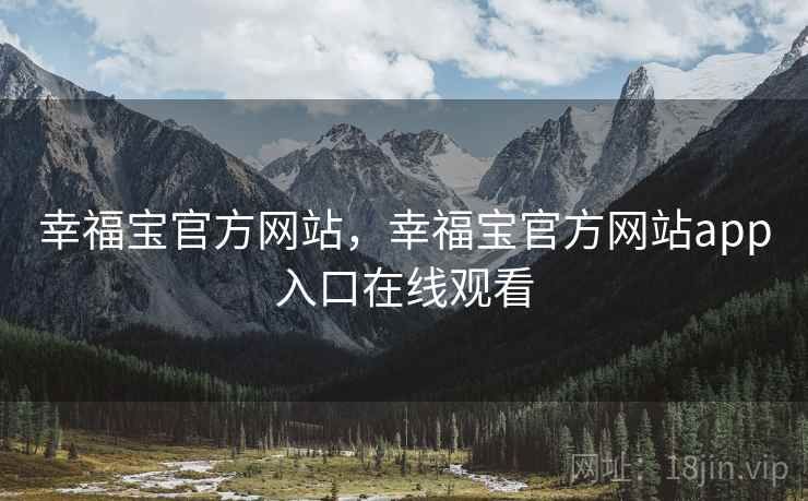 幸福宝官方网站，幸福宝官方网站app入口在线观看