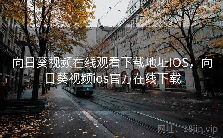 向日葵视频在线观看下载地址IOS,向日葵视频ios官方在线下载 向日葵视频在线观看下载地址IOS,向日葵视频ios官方在线下载
