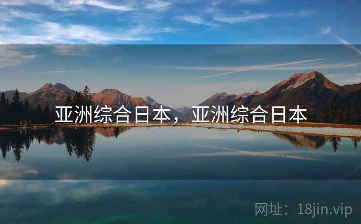亚洲综合日本,亚洲综合日本 亚洲综合日本,亚洲综合日本