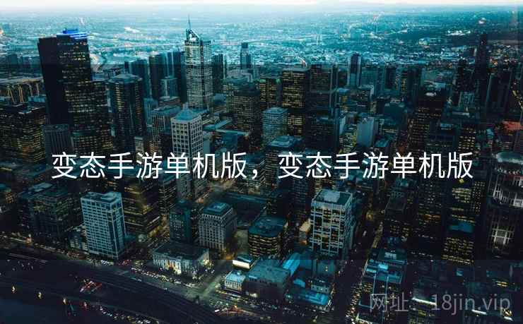 变态手游单机版,变态手游单机版 变态手游单机版,变态手游单机版